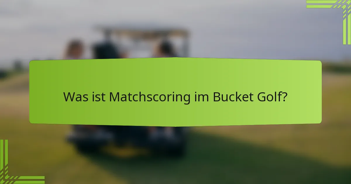 Was ist Matchscoring im Bucket Golf?