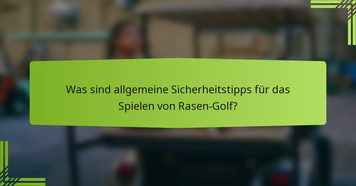 Was sind allgemeine Sicherheitstipps für das Spielen von Rasen-Golf?