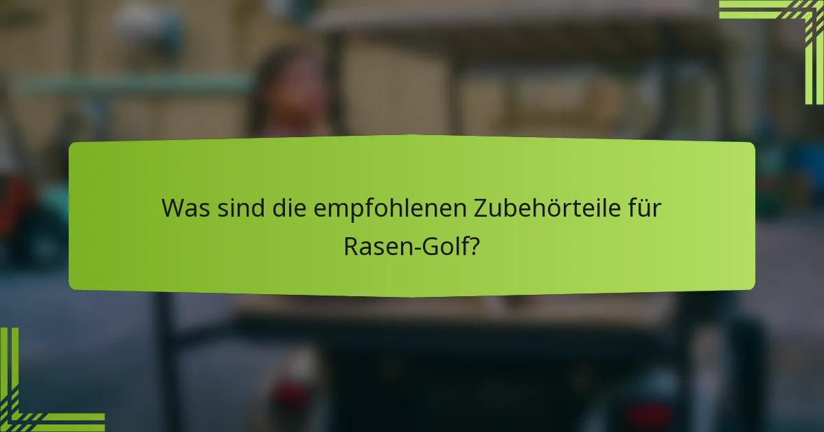 Was sind die empfohlenen Zubehörteile für Rasen-Golf?