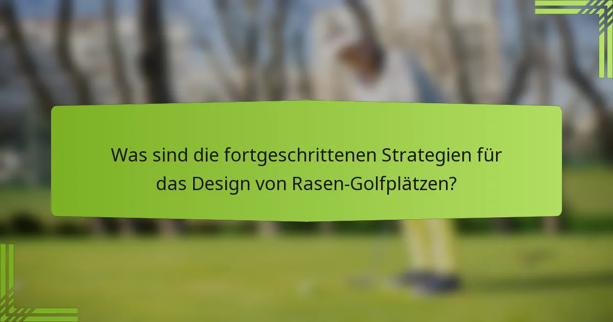 Was sind die fortgeschrittenen Strategien für das Design von Rasen-Golfplätzen?