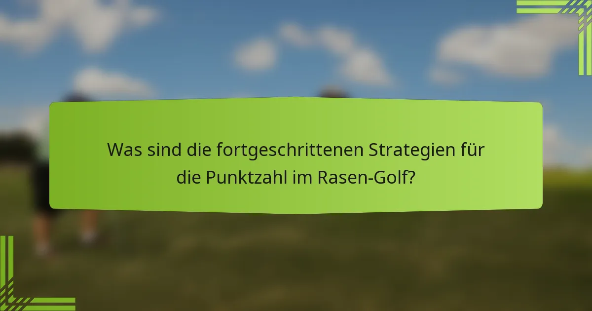 Was sind die fortgeschrittenen Strategien für die Punktzahl im Rasen-Golf?