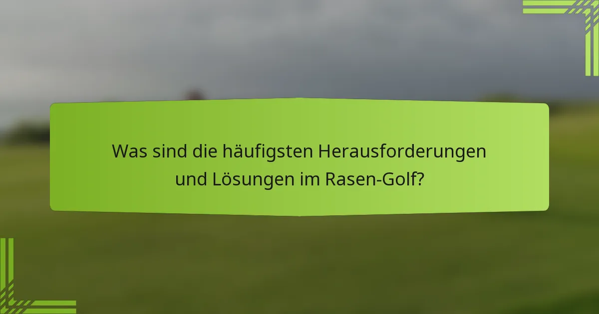 Was sind die häufigsten Herausforderungen und Lösungen im Rasen-Golf?
