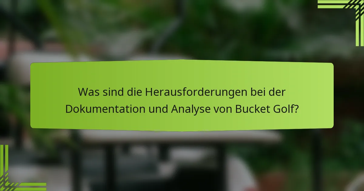 Was sind die Herausforderungen bei der Dokumentation und Analyse von Bucket Golf?