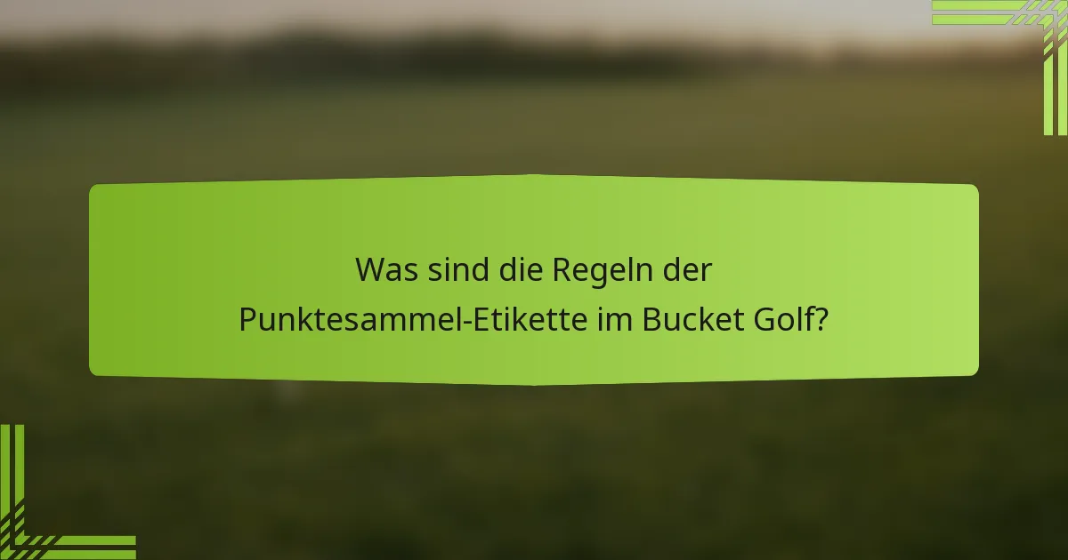 Was sind die Regeln der Punktesammel-Etikette im Bucket Golf?