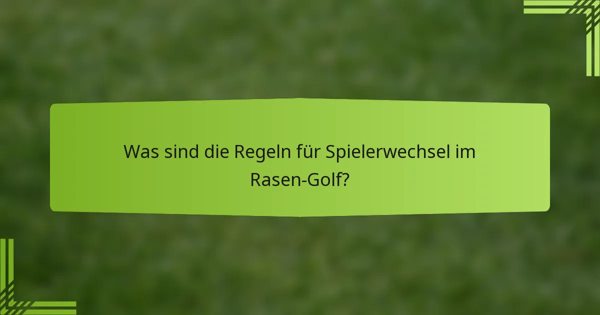 Was sind die Regeln für Spielerwechsel im Rasen-Golf?