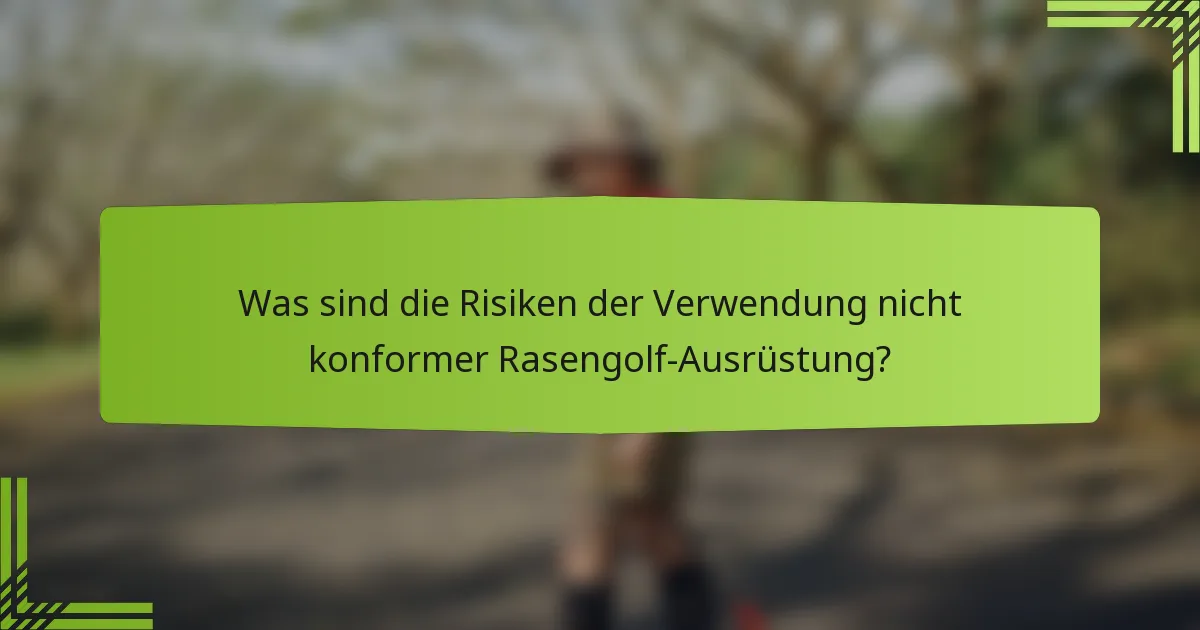 Was sind die Risiken der Verwendung nicht konformer Rasengolf-Ausrüstung?