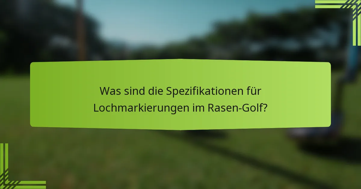 Was sind die Spezifikationen für Lochmarkierungen im Rasen-Golf?