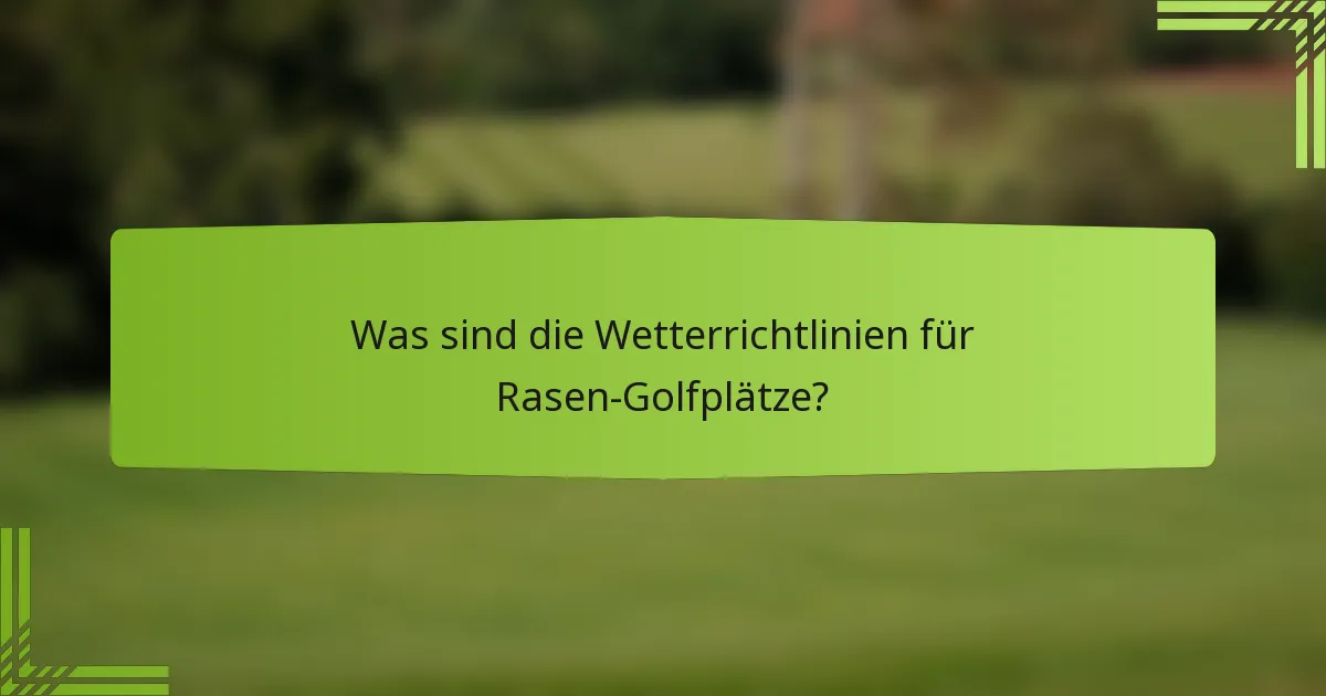 Was sind die Wetterrichtlinien für Rasen-Golfplätze?