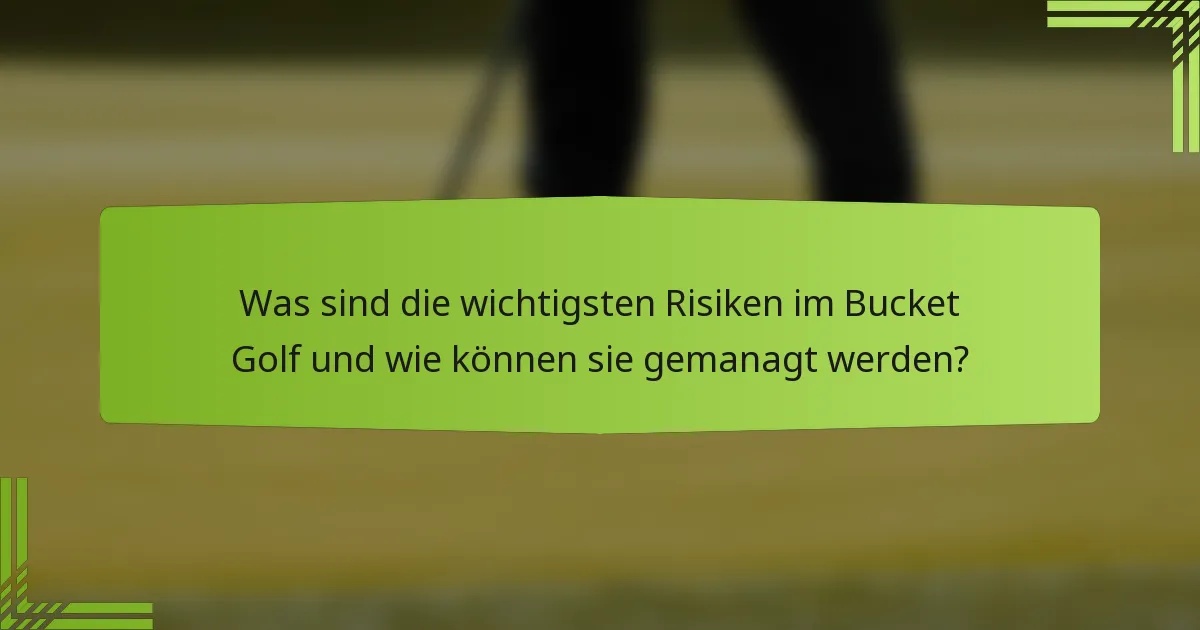 Was sind die wichtigsten Risiken im Bucket Golf und wie können sie gemanagt werden?