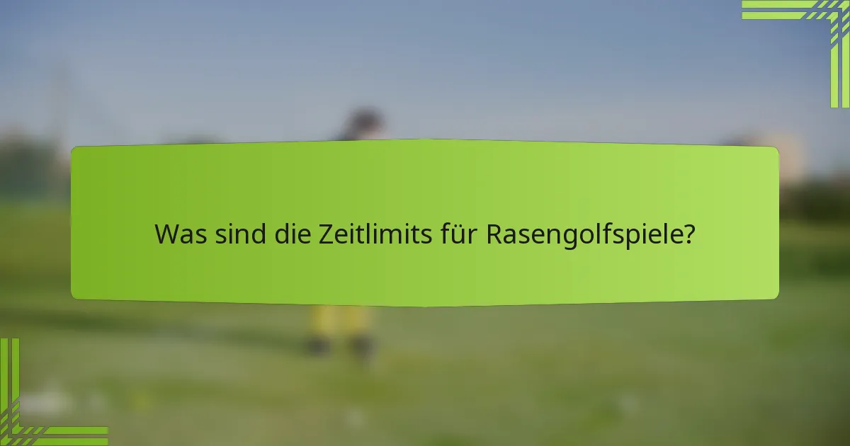 Was sind die Zeitlimits für Rasengolfspiele?