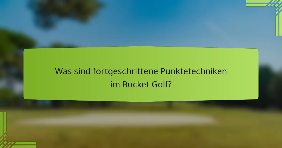 Was sind fortgeschrittene Punktetechniken im Bucket Golf?
