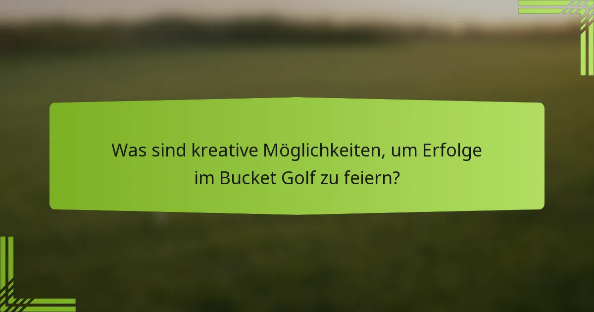 Was sind kreative Möglichkeiten, um Erfolge im Bucket Golf zu feiern?