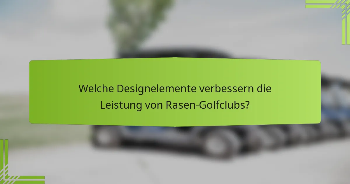 Welche Designelemente verbessern die Leistung von Rasen-Golfclubs?