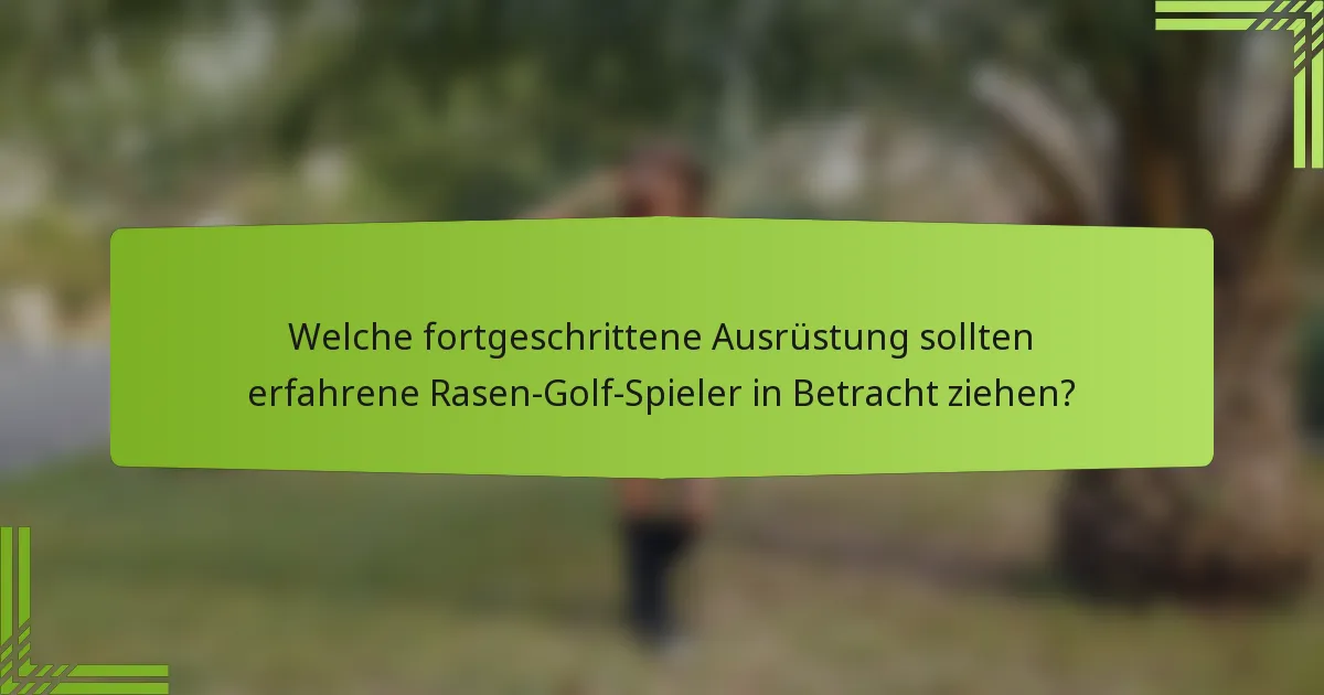 Welche fortgeschrittene Ausrüstung sollten erfahrene Rasen-Golf-Spieler in Betracht ziehen?