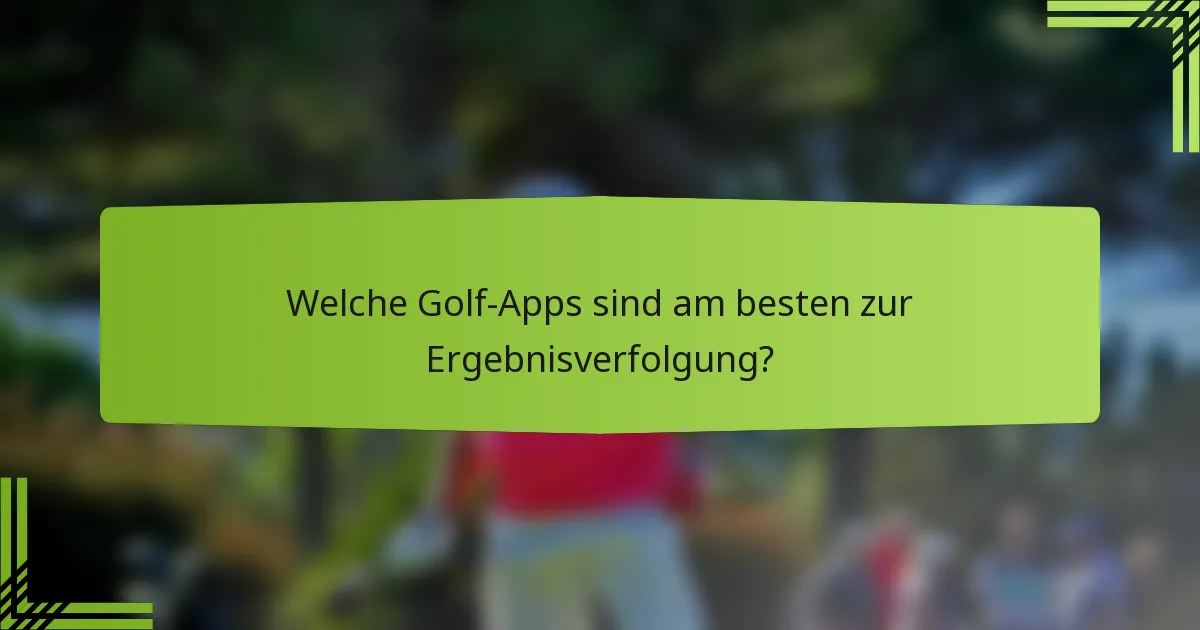 Welche Golf-Apps sind am besten zur Ergebnisverfolgung?