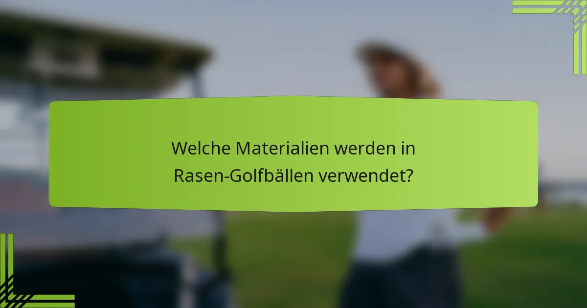 Welche Materialien werden in Rasen-Golfbällen verwendet?