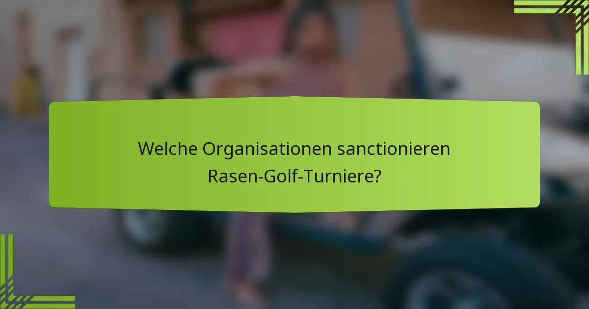 Welche Organisationen sanctionieren Rasen-Golf-Turniere?
