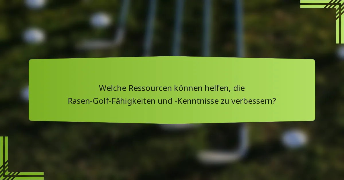 Welche Ressourcen können helfen, die Rasen-Golf-Fähigkeiten und -Kenntnisse zu verbessern?