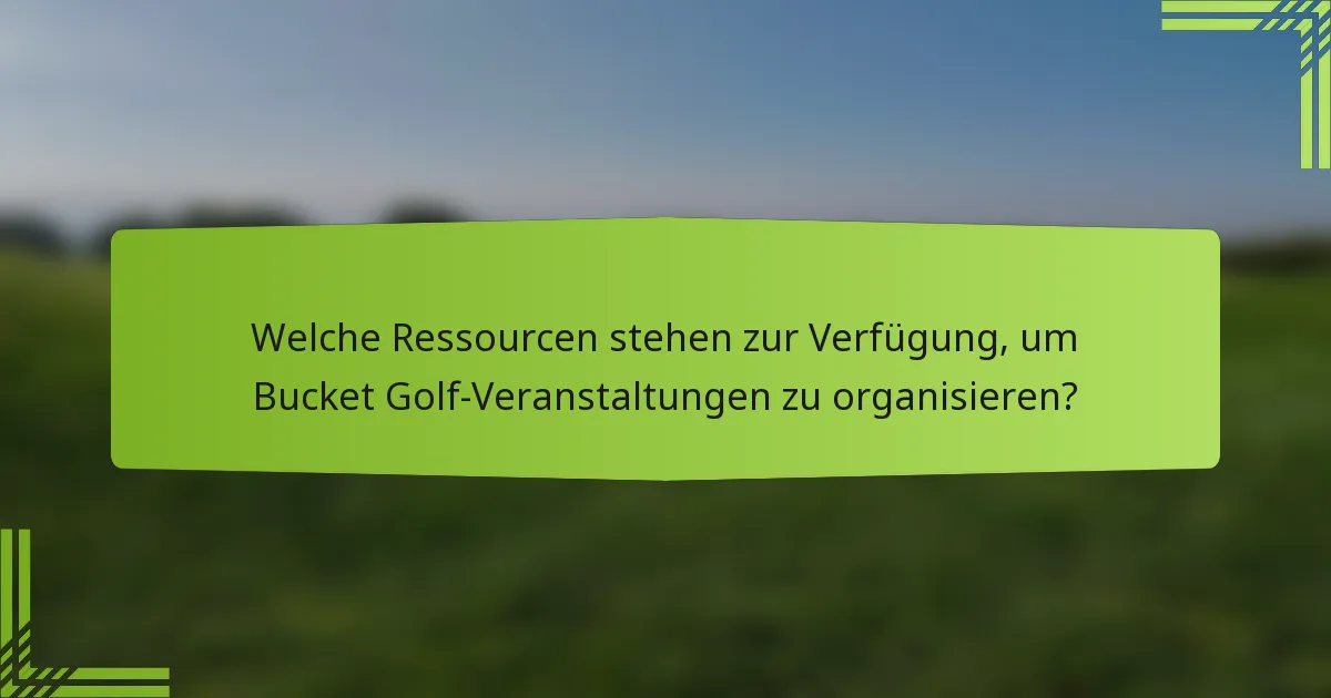 Welche Ressourcen stehen zur Verfügung, um Bucket Golf-Veranstaltungen zu organisieren?