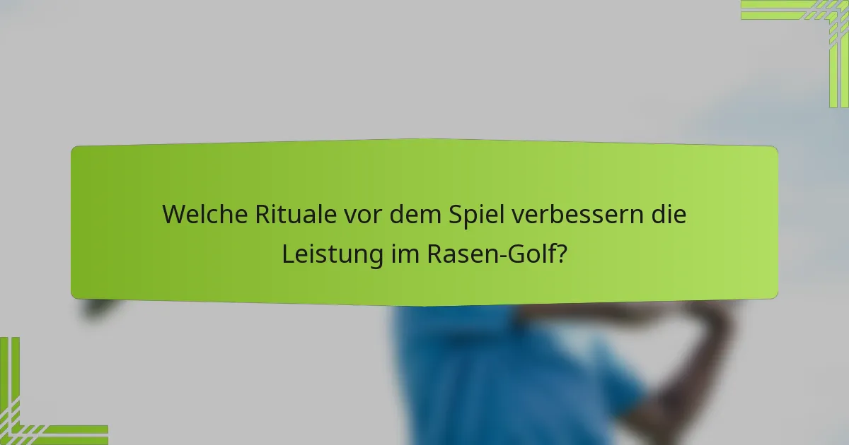 Welche Rituale vor dem Spiel verbessern die Leistung im Rasen-Golf?