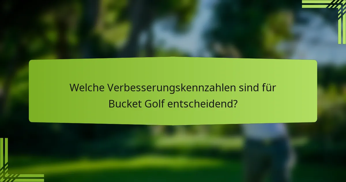 Welche Verbesserungskennzahlen sind für Bucket Golf entscheidend?