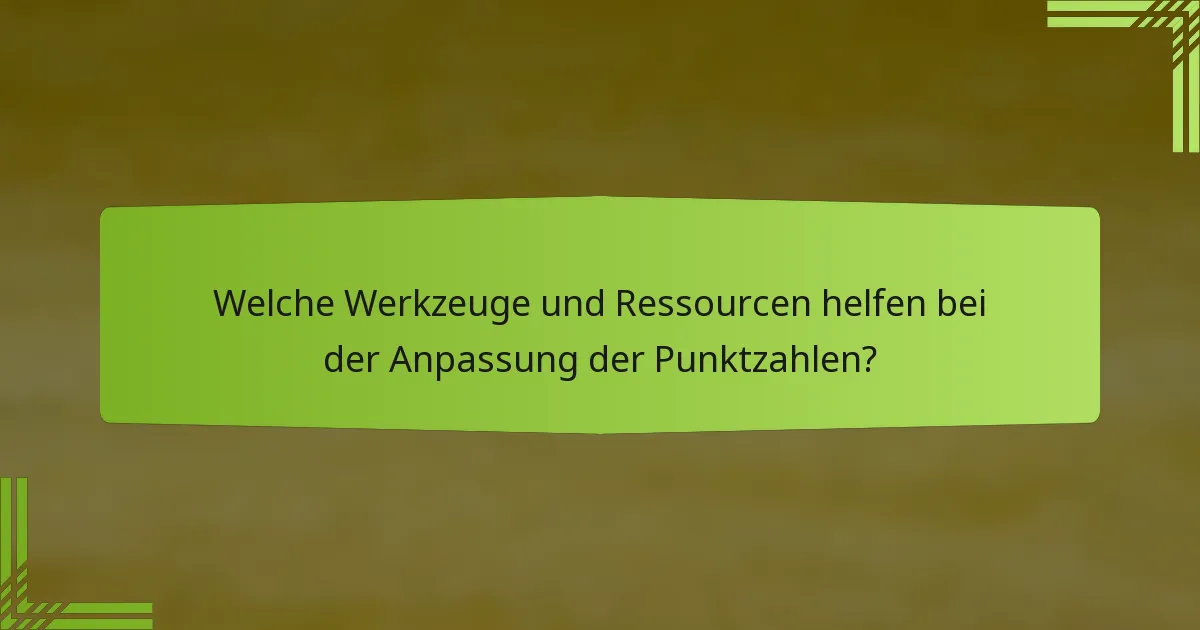 Welche Werkzeuge und Ressourcen helfen bei der Anpassung der Punktzahlen?