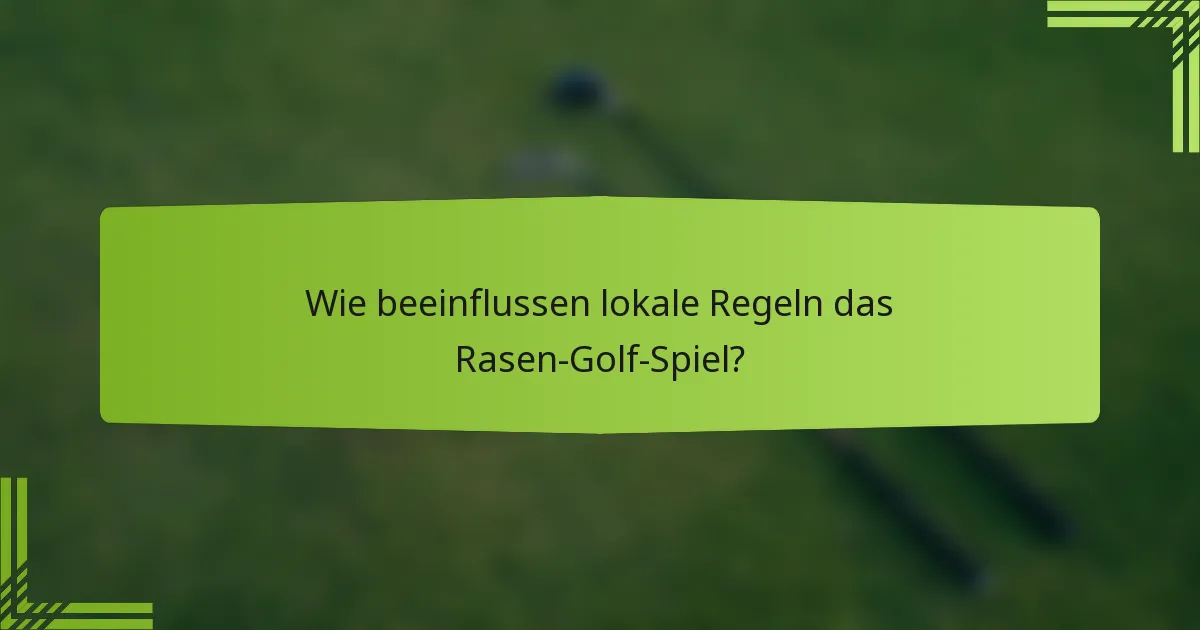Wie beeinflussen lokale Regeln das Rasen-Golf-Spiel?
