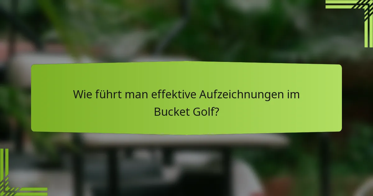 Wie führt man effektive Aufzeichnungen im Bucket Golf?