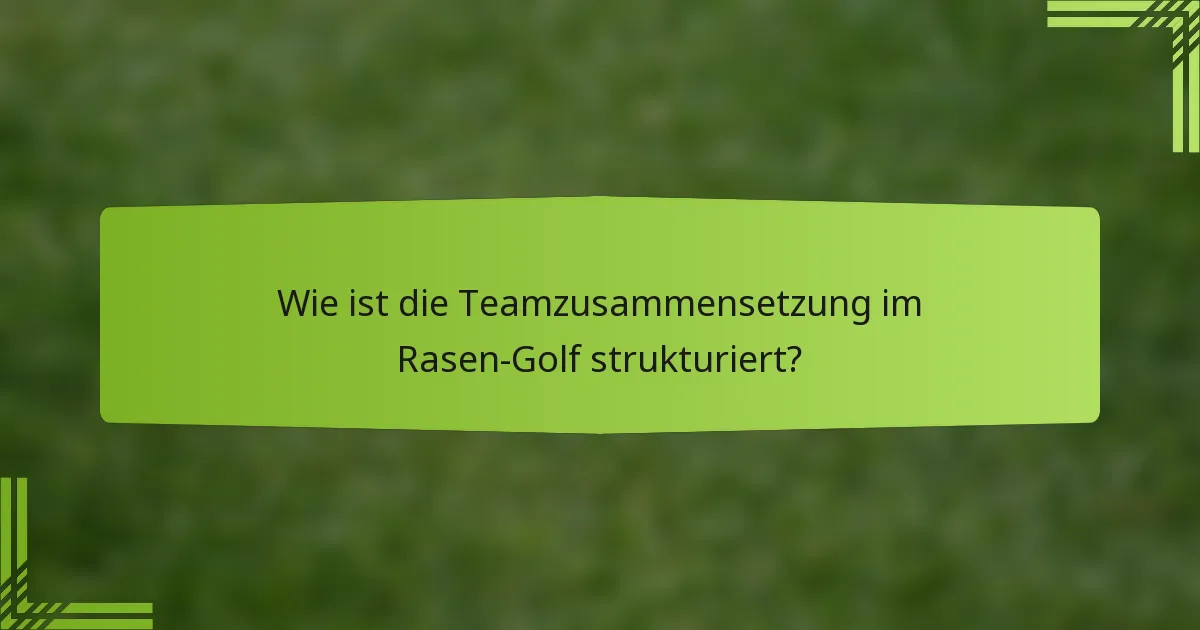 Wie ist die Teamzusammensetzung im Rasen-Golf strukturiert?