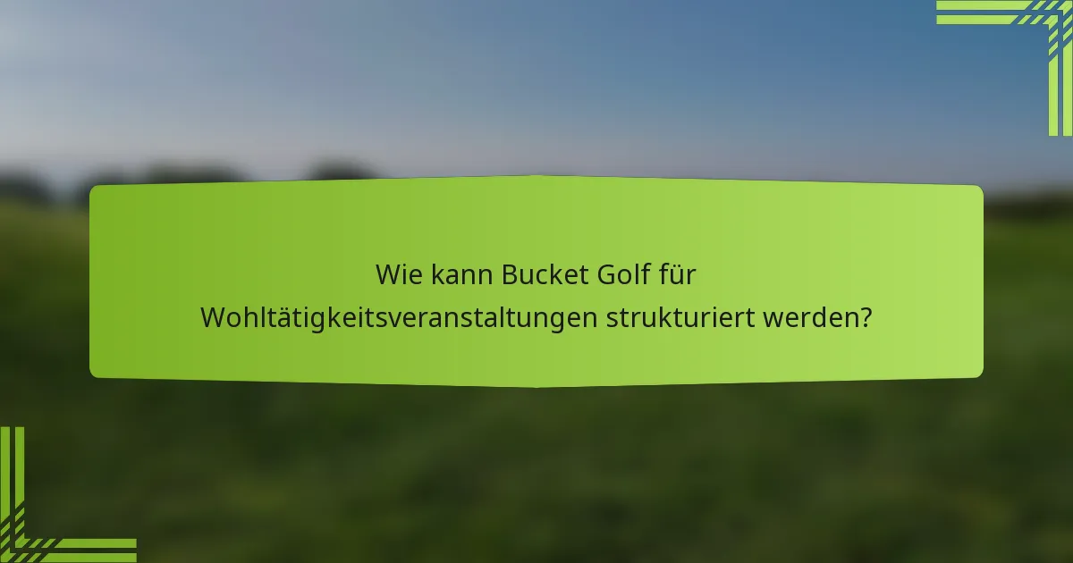 Wie kann Bucket Golf für Wohltätigkeitsveranstaltungen strukturiert werden?