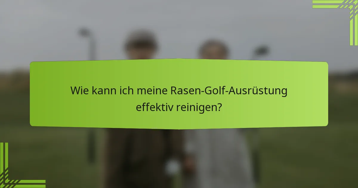 Wie kann ich meine Rasen-Golf-Ausrüstung effektiv reinigen?