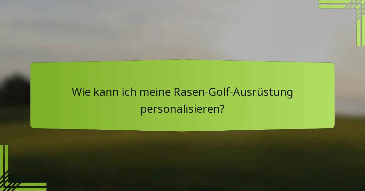 Wie kann ich meine Rasen-Golf-Ausrüstung personalisieren?