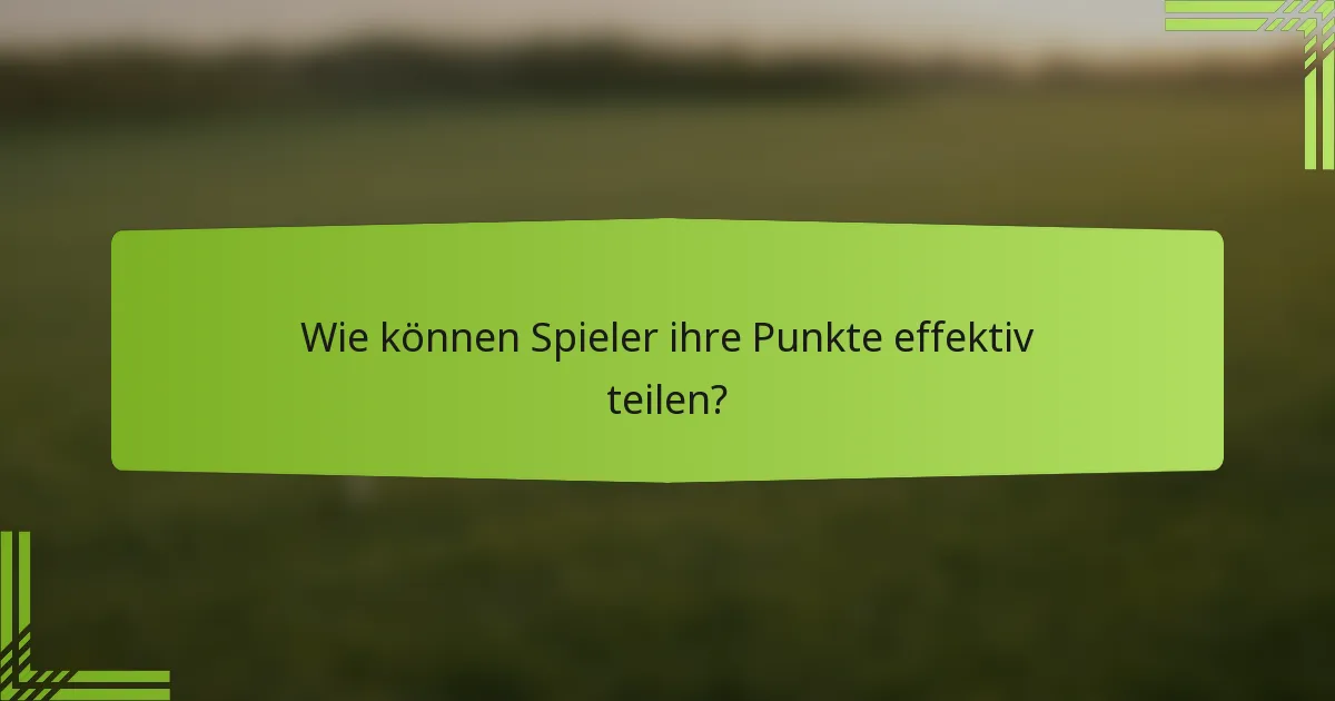 Wie können Spieler ihre Punkte effektiv teilen?