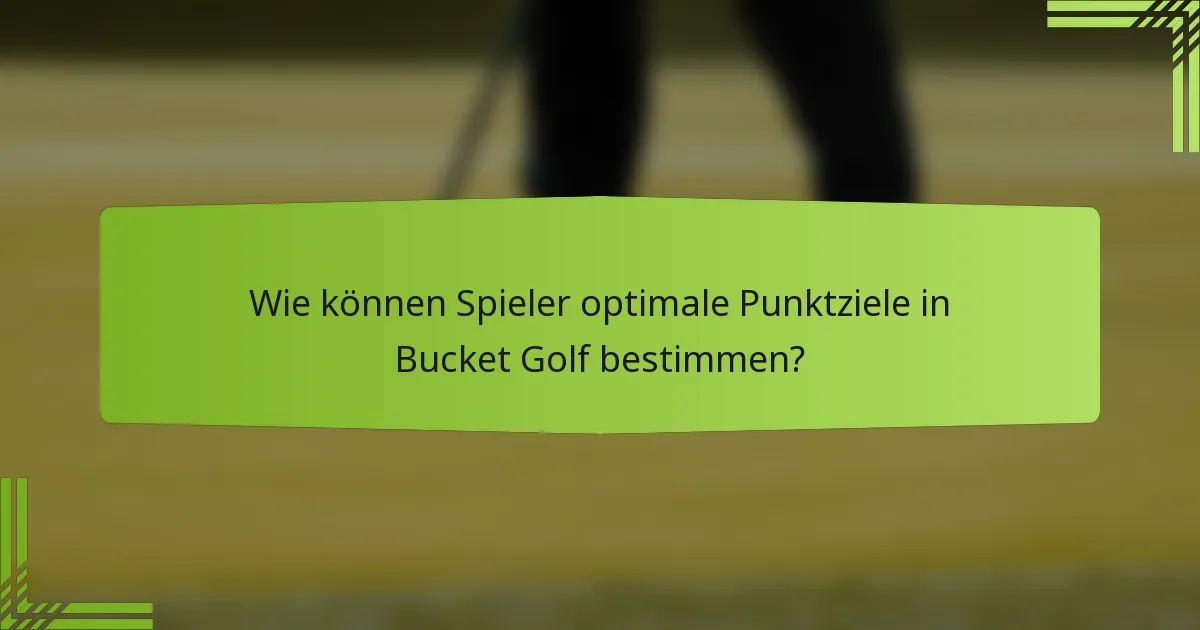 Wie können Spieler optimale Punktziele in Bucket Golf bestimmen?