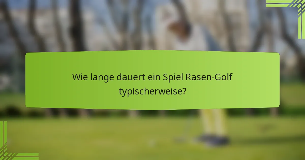 Wie lange dauert ein Spiel Rasen-Golf typischerweise?