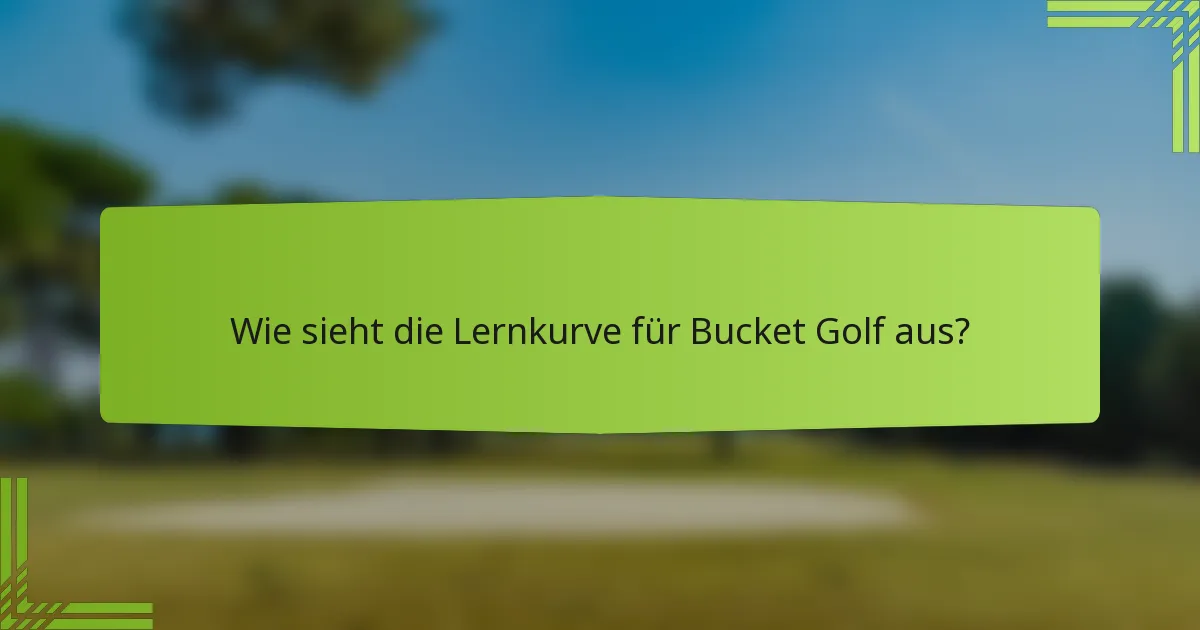 Wie sieht die Lernkurve für Bucket Golf aus?