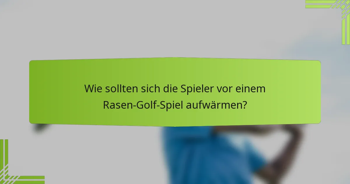 Wie sollten sich die Spieler vor einem Rasen-Golf-Spiel aufwärmen?