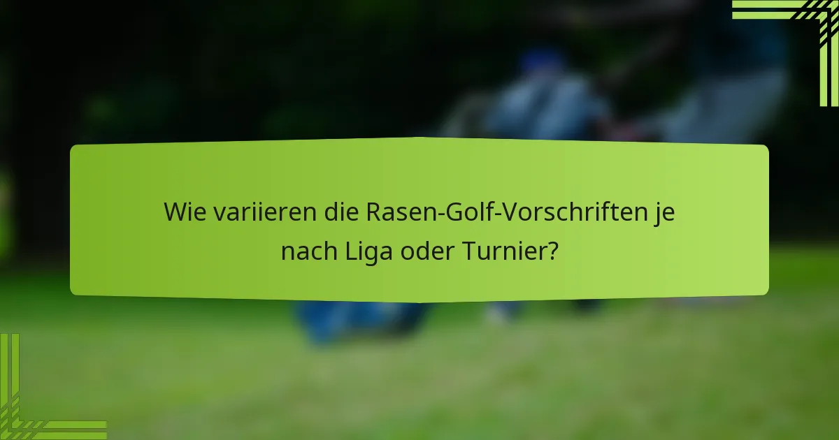 Wie variieren die Rasen-Golf-Vorschriften je nach Liga oder Turnier?