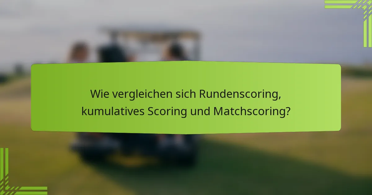 Wie vergleichen sich Rundenscoring, kumulatives Scoring und Matchscoring?