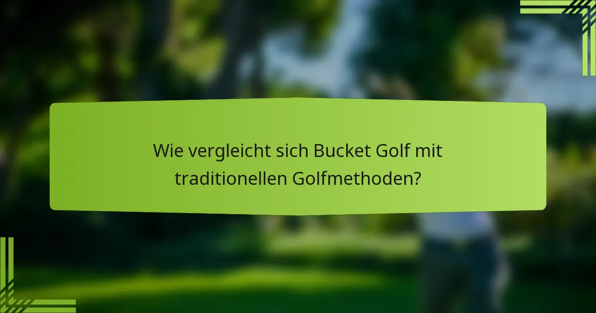 Wie vergleicht sich Bucket Golf mit traditionellen Golfmethoden?