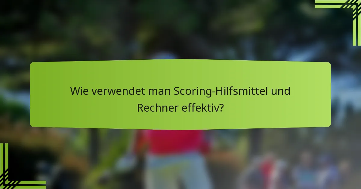 Wie verwendet man Scoring-Hilfsmittel und Rechner effektiv?
